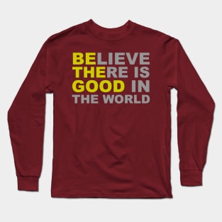 Believe There Is Good in the World - Be The Good Long Sleeve T-Shirt